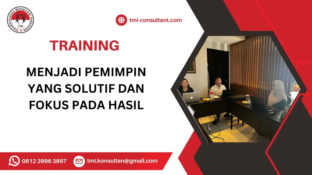 TRAINING MENJADI PEMIMPIN YANG SOLUTIF DAN FOKUS PADA HASIL