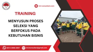 TRAINING MENYUSUN PROSES SELEKSI YANG BERFOKUS PADA KEBUTUHAN BISNIS